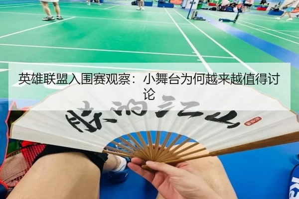 英雄联盟入围赛观察：小舞台为何越来越值得讨论